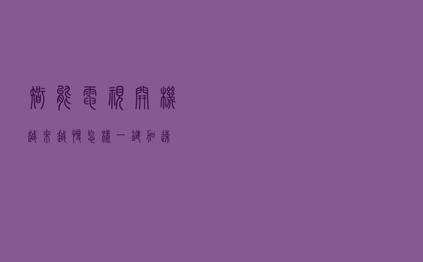 智能电视开机越来越慢！怎样一键加速？