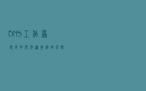 DNS工作原理及如何知道每个域名对应的IP地址