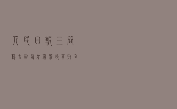 人民日报三问稳金融：当前货币政策取向怎么看？