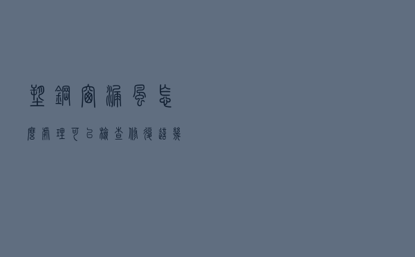 塑钢窗漏风怎么处理？可以检查修复这几个地方