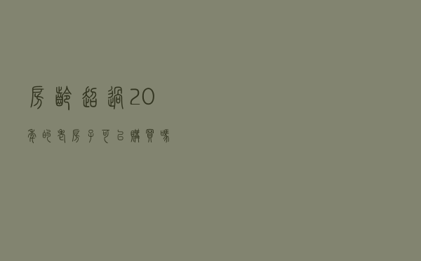 房龄超过20年的老房子可以购买吗？