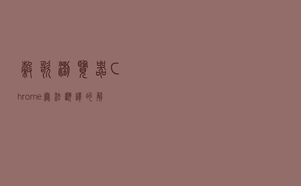 谷歌浏览器Chrome无法翻译的解决办法