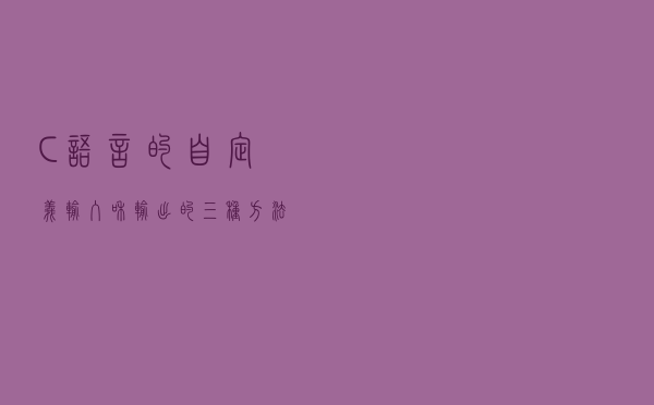 C语言的自定义输入和输出的三种方法