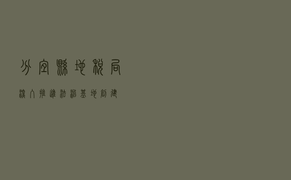 分宜县地税局深入推进“法治基地”创建