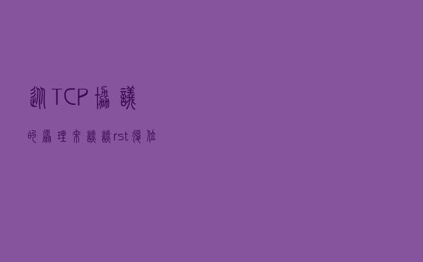 从TCP协议的原理来谈谈rst复位攻击