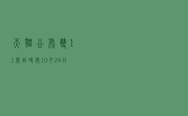 天猫公布双11开始时间：10月24日晚8点预售