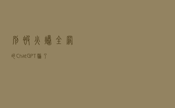 别被火爆全网的ChatGPT“骗了”