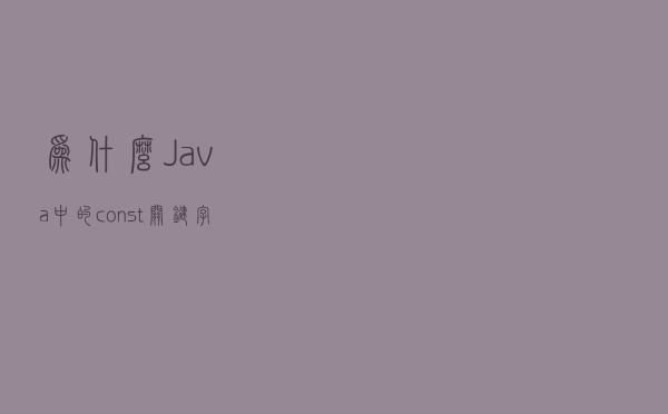 为什么Java中的const关键字没有实现？