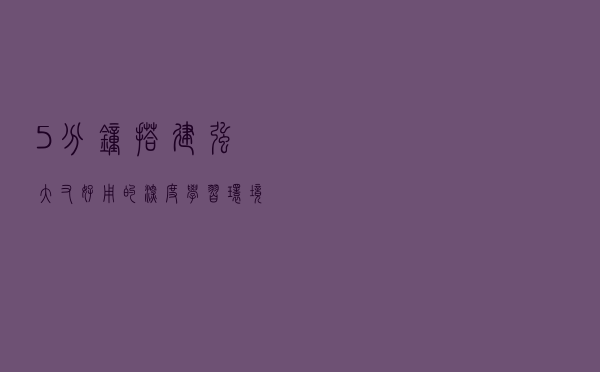 5分钟搭建强大又好用的深度学习环境