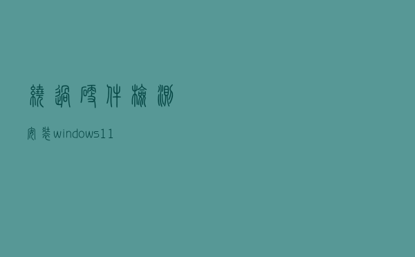 绕过硬件检测安装windows11简便方法