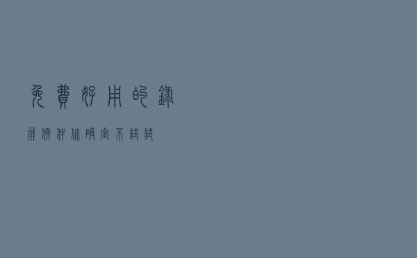 免费好用的录屏软件，你确定不试试？
