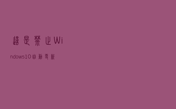 这是禁止Windows 10自动更新最简单的方法