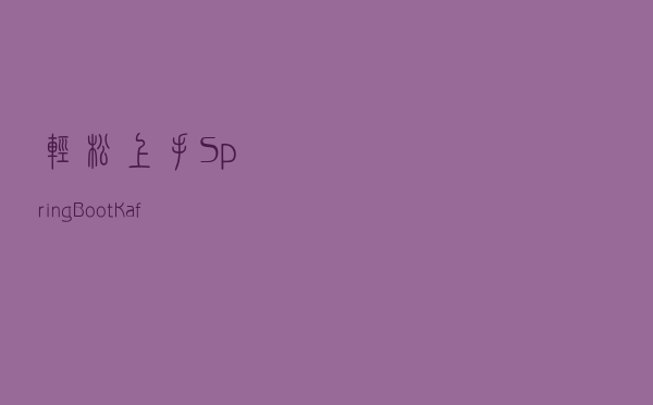轻松上手 Spring Boot & Kafka 实战