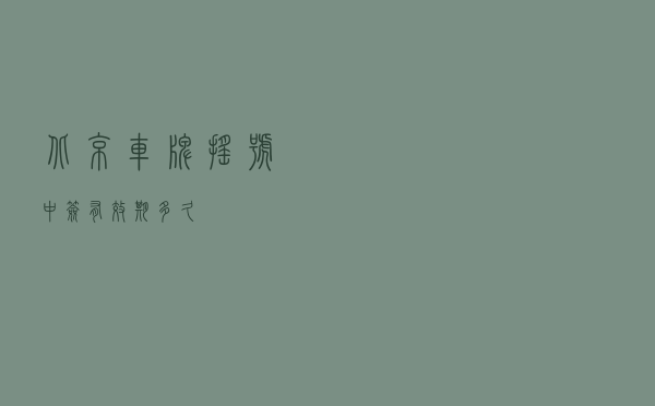 北京车牌摇号中签有效期多久？