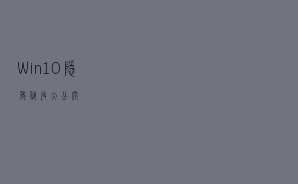 Win10隐藏秘技大公开
