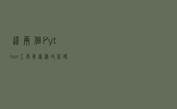 这两个Python工具真香！修改代码不会影响运行