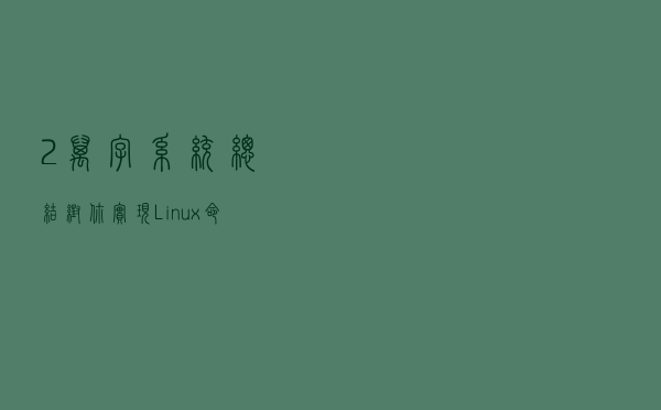 2万字系统总结，帮你实现 Linux 命令自由