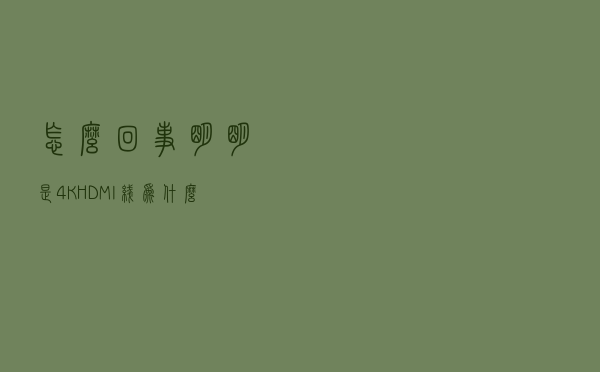 怎么回事？明明是4KHDMI线，为什么高清电视变标清？究竟错在哪？