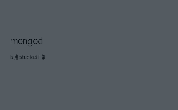 mongodb用studio3T进行数据备份和用户的创建