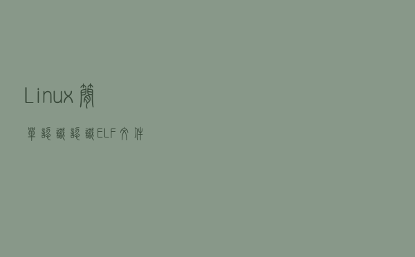Linux」简单认识认识ELF文件