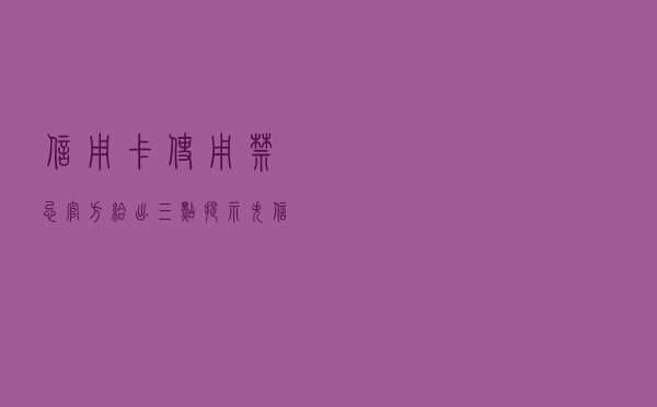 信用卡使用“禁忌”，官方给出三点提示，失信后，别怪没提醒