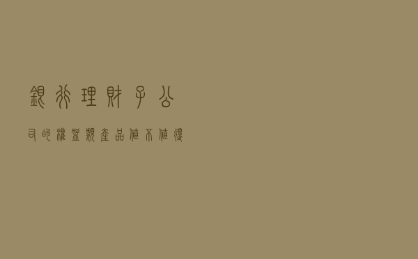 银行理财子公司的权益类产品值不值得买？
