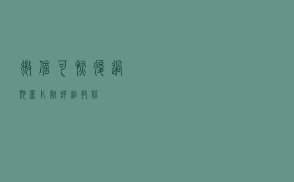 微信可恢复过期图片，附详细教程