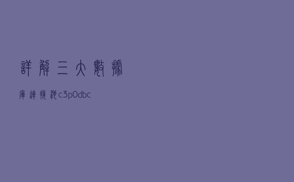 详解三大数据库连接池c3p0，dbcp与druid的区别与联系