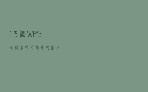 13个WPS表格小技巧，简单又实用，Excel用户看了都眼红
