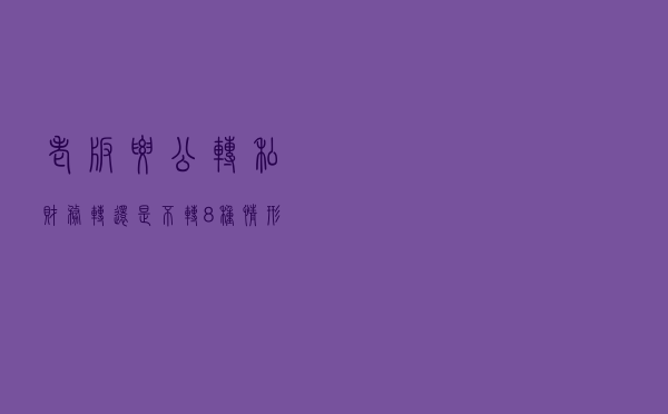 老板要“公转私”财务转还是不转？8种情形放心转，还可节税
