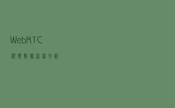 WebRTC视频数据流程分析