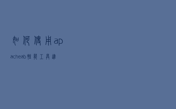 如何使用apache ab性能工具进行压力测试