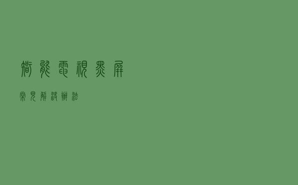 智能电视黑屏常见解决办法！