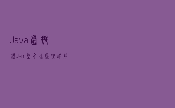 Java虚拟机：Jvm概念和原理详解以及GC机制的分析
