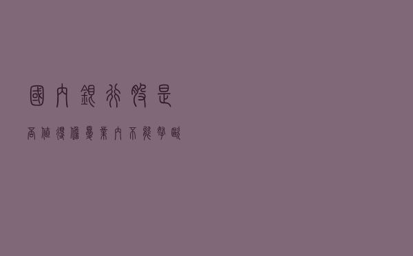 国内银行股是否值得担忧？业内：不能拿欧美银行股类比