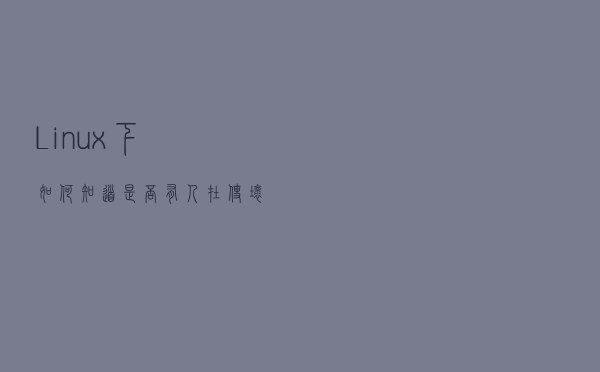 Linux下如何知道是否有人在使坏？