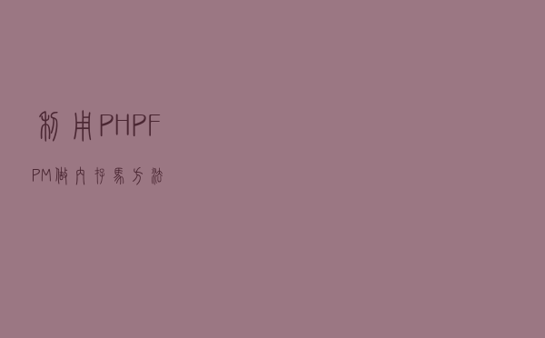 利用 PHP-FPM 做内存马方法