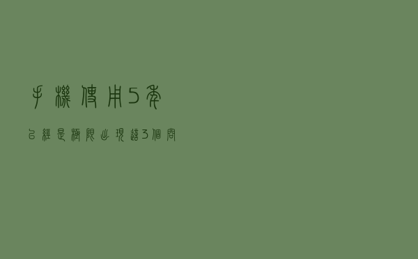 手机使用5年已经是极限，出现这3个问题就没必要将就，该换机了