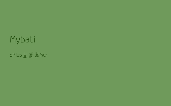 MybatisPlus生成器ServiceImpl类详解