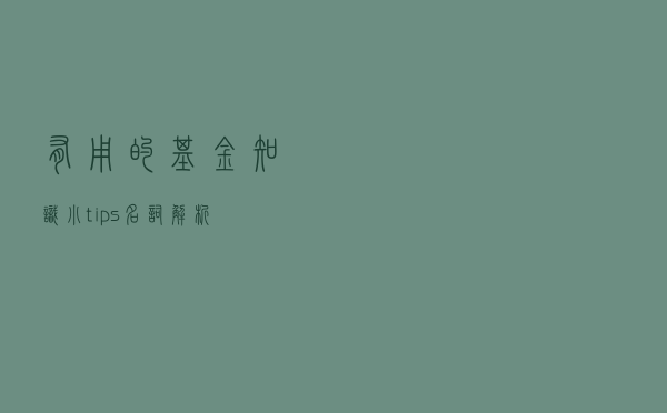 有用的基金知识小tips，名词解析