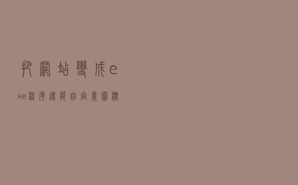 把网站变成exe程序，还能自定义图标