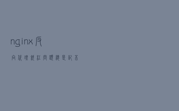 nginx反向代理斜杠“/”问题总是记不住？