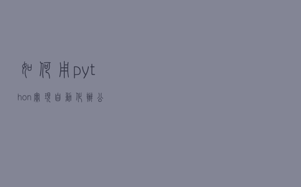 如何用python实现自动化办公