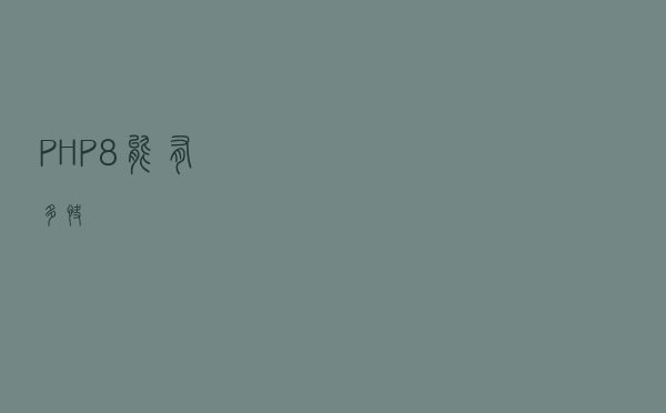 PHP 8 能有多快？