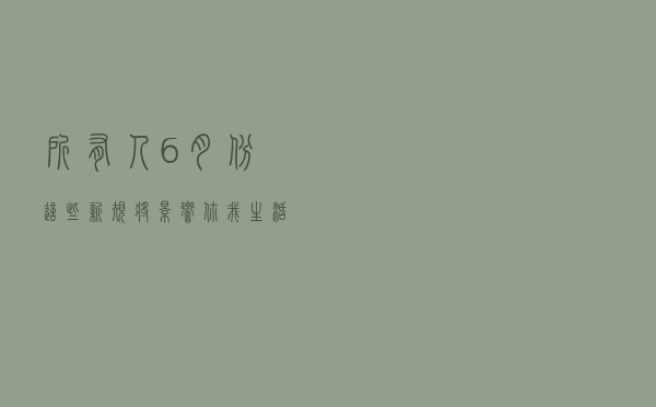 所有人，6月份这些新规将影响你我生活
