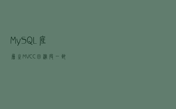 MySQL底层之MVCC、回滚段、一致性读、锁定读