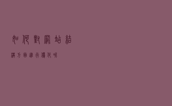 如何对网站结构方面进行优化呢？