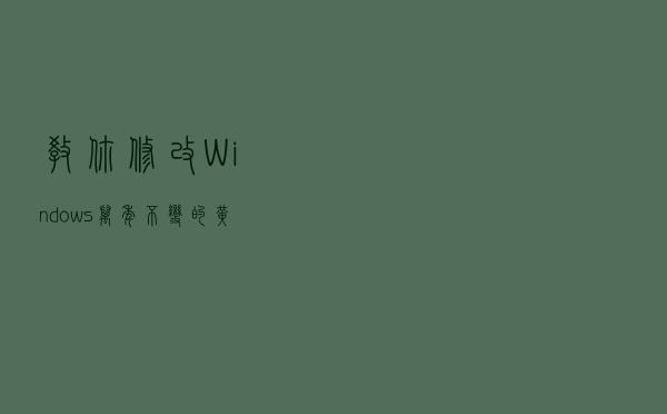 教你修改Windows万年不变的黄色文件夹，让文件也不枯燥
