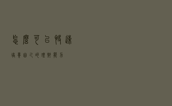 怎么可以快速培养自己的理财能力