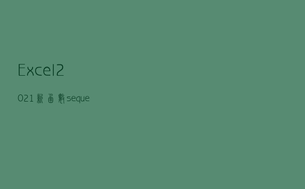 Excel2021新函数sequence使用说明书，请查收